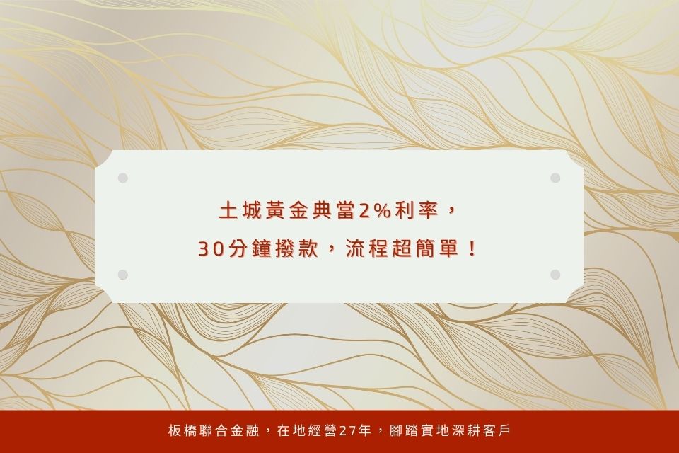 土城黃金典當2%利率，30分鐘撥款，流程超簡單！